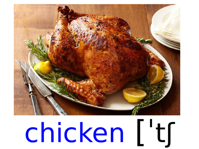 chicken  [ ˈ tʃ  ikin ]  