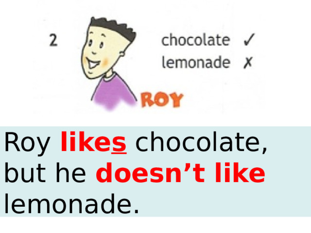Roy like s chocolate, but he doesn’t like lemonade. 