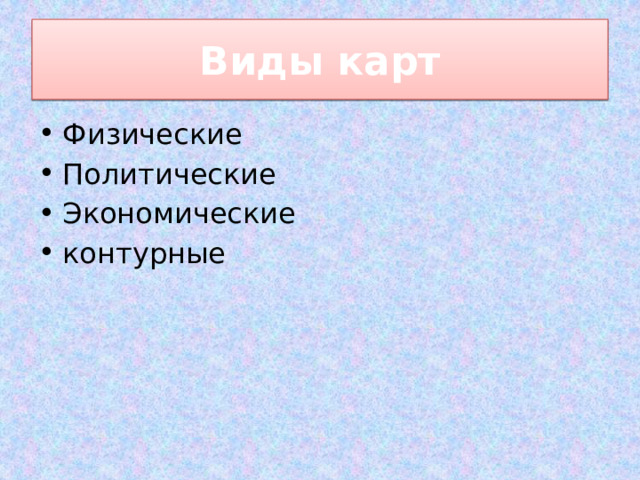 Виды карт Физические Политические Экономические контурные 