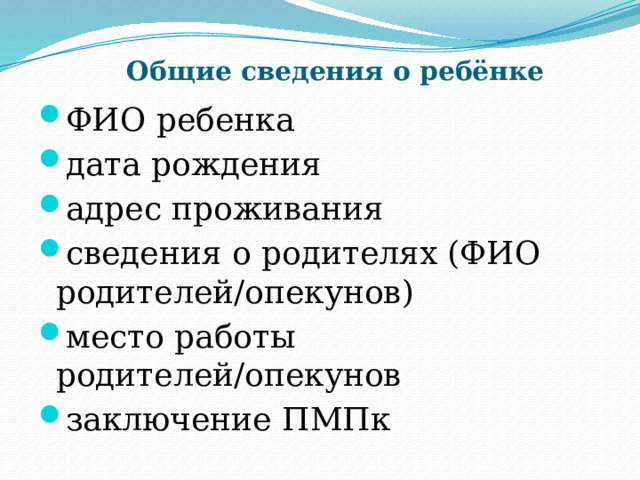  Общие сведения о ребёнке ФИО ребенка дата рождения адрес проживания сведения о родителях (ФИО родителей/опекунов) место работы родителей/опекунов заключение ПМПк 