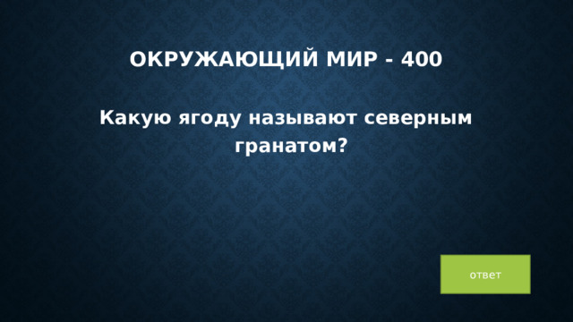 Окружающий мир - 400 Какую ягоду называют северным гранатом? ответ 