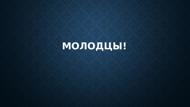 Молодцы! 