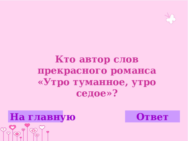   Кто автор слов прекрасного романса «Утро туманное, утро седое»? На главную Ответ 