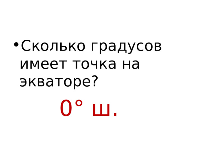 Сколько градусов имеет точка на экваторе?      0° ш. 