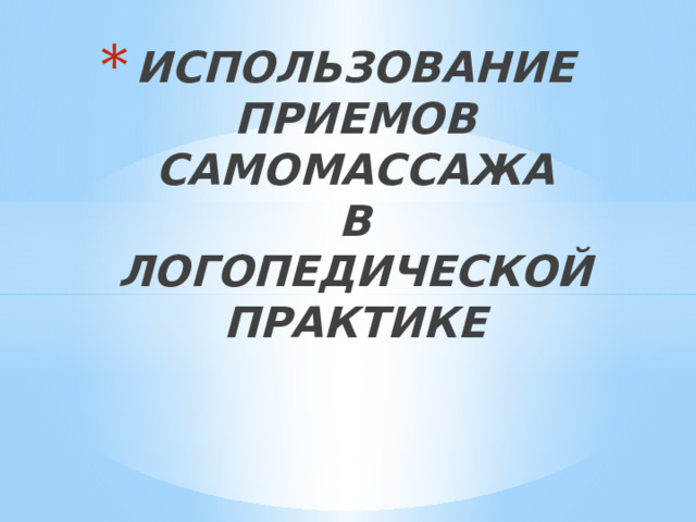 ИСПОЛЬЗОВАНИЕ ПРИЕМОВ САМОМАССАЖА  В ЛОГОПЕДИЧЕСКОЙ ПРАКТИКЕ 