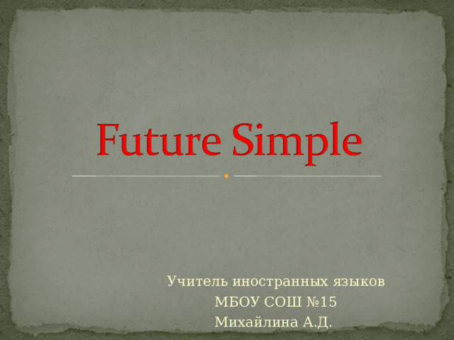 Учитель иностранных языков МБОУ СОШ №15 Михайлина А.Д. 