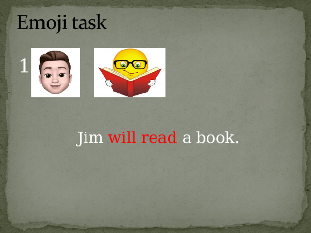 1. Jim will read a book. 