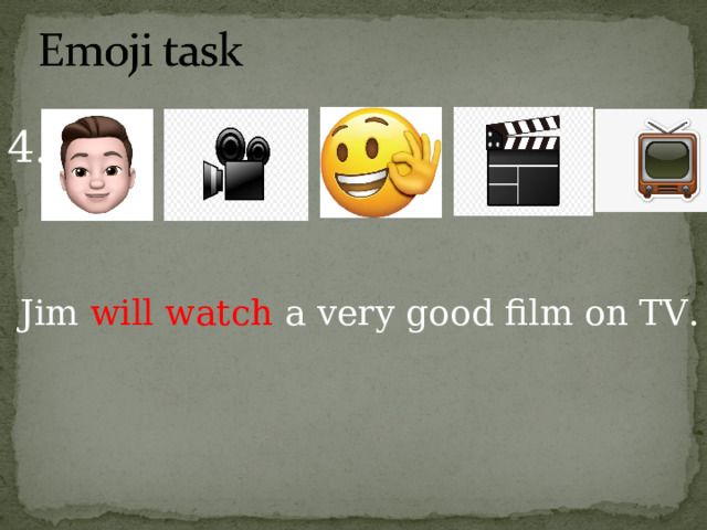 4. Jim will watch a very good film on TV. 
