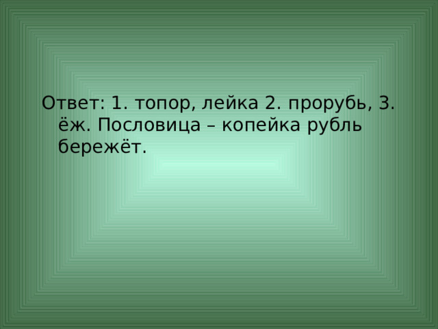 Ответ: 1. топор, лейка 2. прорубь, 3. ёж. Пословица – копейка рубль бережёт. 