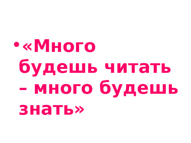 «Много будешь читать – много будешь знать» 