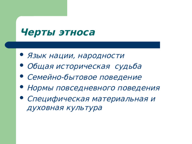 Черты этноса Язык нации, народности Общая историческая судьба Семейно-бытовое поведение Нормы повседневного поведения Специфическая материальная и духовная культура 