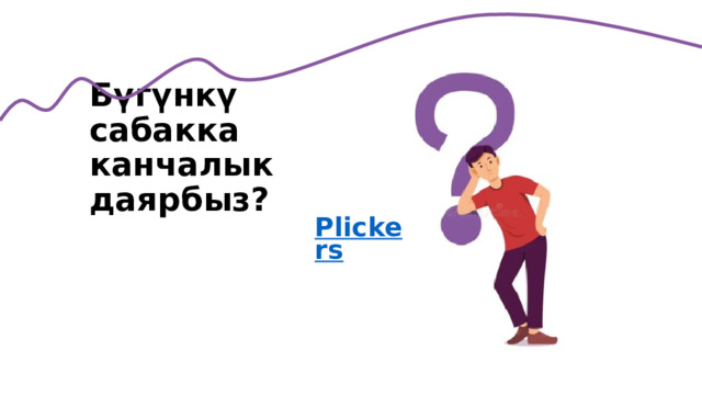 Бүгүнкү сабакка канчалык даярбыз? Plickers 