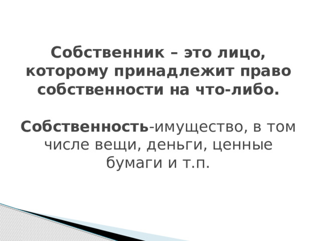 Собственник – это лицо, которому принадлежит право собственности на что-либо .   Собственность -имущество, в том числе вещи, деньги, ценные бумаги и т.п.     