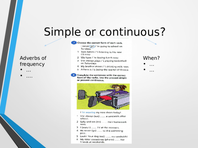 Simple or continuous? Adverbs of frequency When? … … . … … 