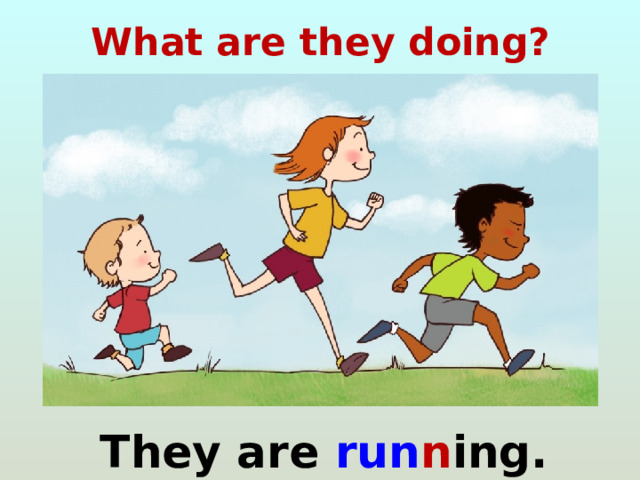 What are they doing?  They are run n ing.  