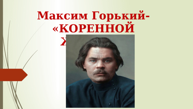 Максим Горький- «КОРЕННОЙ ЖИТЕЛЬ» 