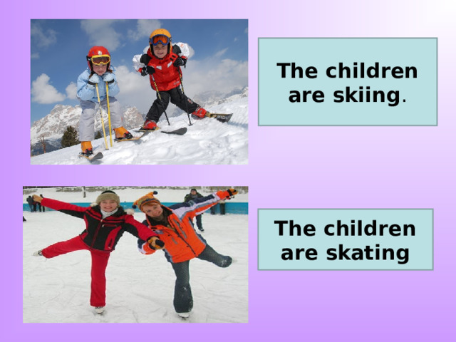The children are skiing . The children are skating The children are 
