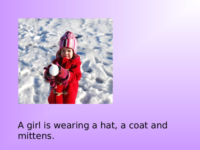 A girl is wearing a hat, a coat and mittens. 