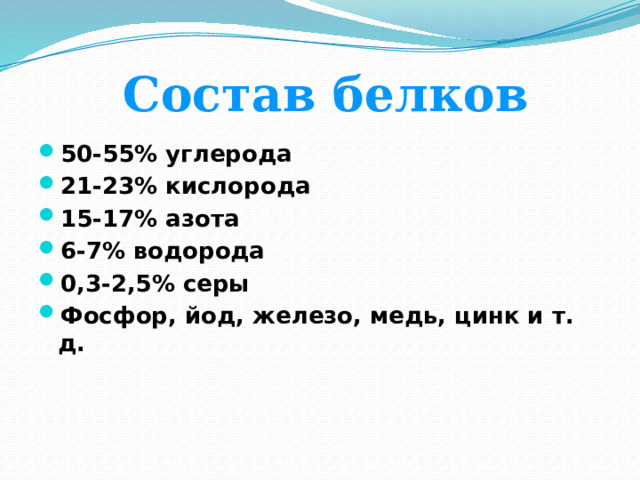 Состав белков 50-55% углерода 21-23% кислорода 15-17% азота 6-7% водорода 0,3-2,5% серы Фосфор, йод, железо, медь, цинк и т. д. 