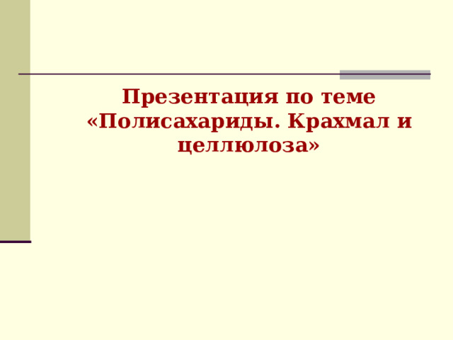 Презентация по теме  «Полисахариды. Крахмал и целлюлоза» 