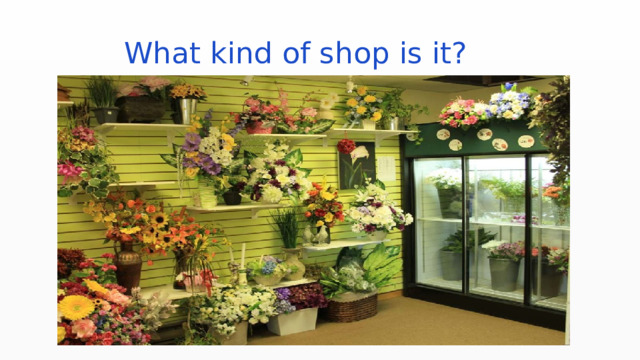  What kind of shop is it? 