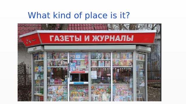  What kind of place is it? 