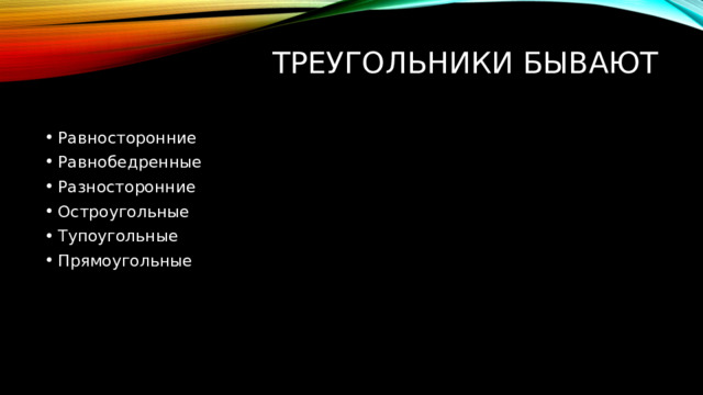 треугольники бывают   Равносторонние Равнобедренные Разносторонние Остроугольные Тупоугольные Прямоугольные 