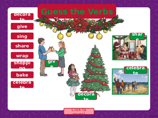 Guess the Verbs decorate give sing share share wrap give shopping celebrate bake celebrate decorate Click to reveal 