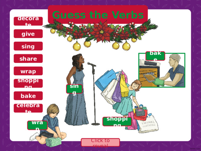 Guess the Verbs decorate give sing bake share wrap shopping sing bake celebrate shopping wrap Click to reveal 