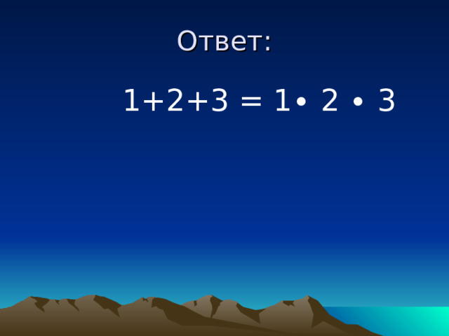 Ответ:  1+2+3 = 1∙ 2 ∙ 3  