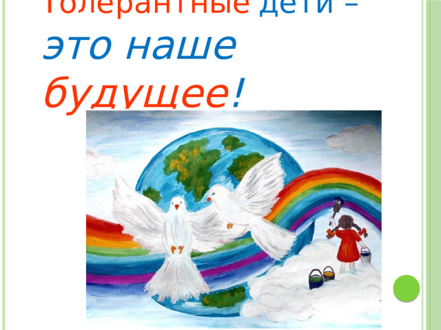 Толерантные  дети –  это наше будущее ! 