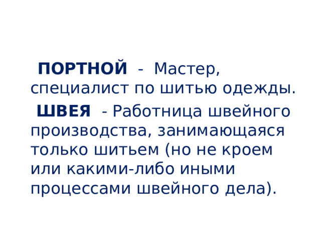  ПОРТНОЙ - Мастер, специалист по шитью одежды.  ШВЕЯ - Работница швейного производства, занимающаяся только шитьем (но не кроем или какими-либо иными процессами швейного дела). 