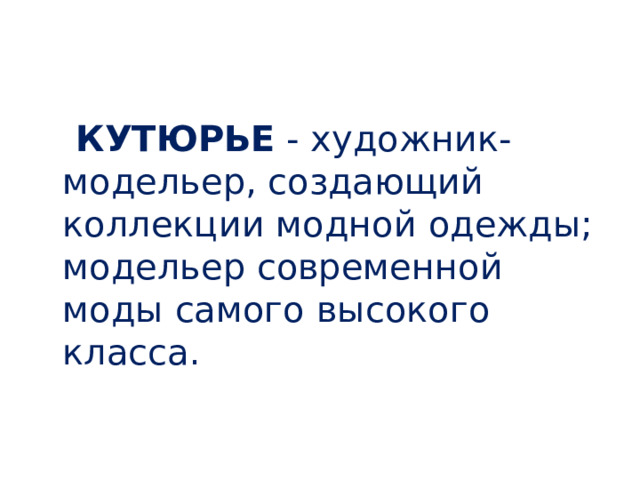  КУТЮРЬЕ - художник-модельер, создающий коллекции модной одежды; модельер современной моды самого высокого класса. 