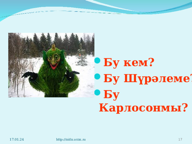   Бу кем? Бу Шүрәлеме? Бу Карлосонмы? 17.01.24  http://aida.ucoz.ru 