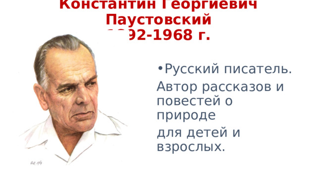 Константин Георгиевич Паустовский  1892-1968 г. Русский писатель. Автор рассказов и повестей о природе для детей и взрослых. 