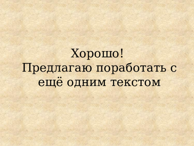 Хорошо!  Предлагаю поработать с ещё одним текстом 