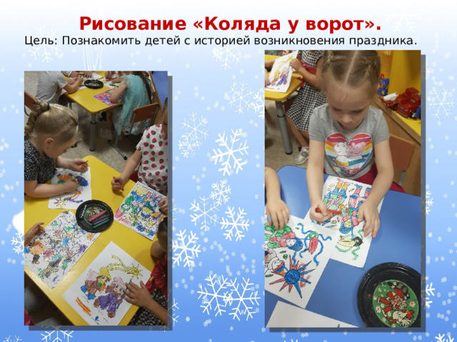 Рисование «Коляда у ворот». Цель: Познакомить детей с историей возникновения праздника. 