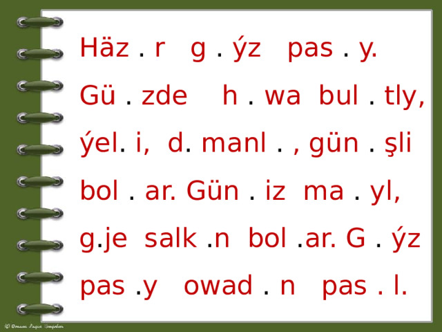 Häz . r g . ýz pas . y. Gü . zde h . wa bul . tly, ýel . i, d . manl . , gün . şli bol . ar. Gün . iz ma . yl, g . je salk . n bol . ar. G . ýz pas . y owad . n pas . l. 