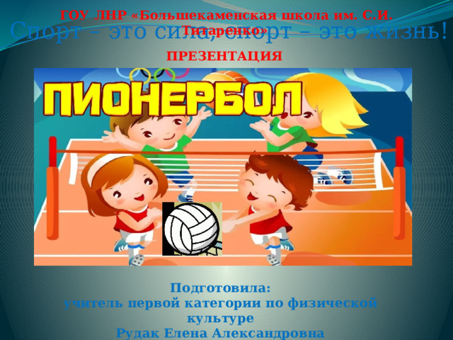 ГОУ ЛНР «Большекаменская школа им. С.И. Титаренко»  Спорт – это сила, спорт – это жизнь! ПРЕЗЕНТАЦИЯ  Подготовила: учитель первой категории по физической культуре Рудак Елена Александровна 