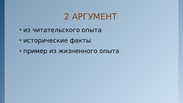  2 АРГУМЕНТ из читательского опыта исторические факты пример из жизненного опыта 