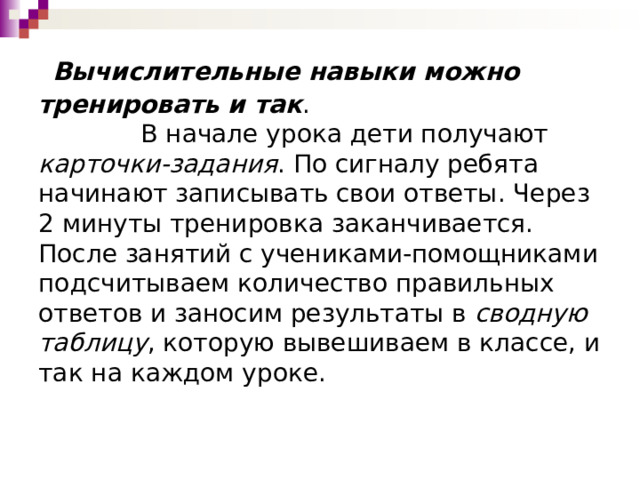 Вычислительные навыки можно тренировать и так .  В начале урока дети получают карточки-задания . По сигналу ребята начинают записывать свои ответы. Через 2 минуты тренировка заканчивается. После занятий с учениками-помощниками подсчитываем количество правильных ответов и заносим результаты в сводную таблицу , которую вывешиваем в классе, и так на каждом уроке. 