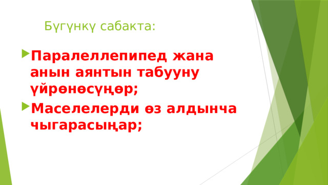  Бүгүнкү сабакта: Паралеллепипед жана анын аянтын табууну үйрөнөсүңөр; Маселелерди өз алдынча чыгарасыңар; 