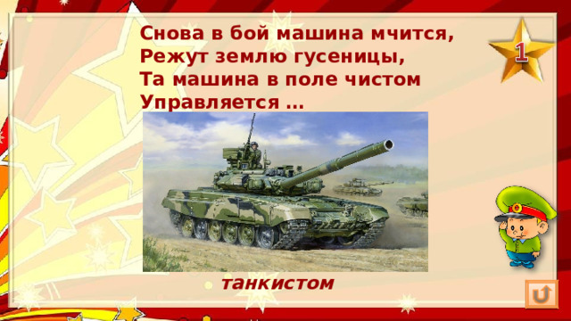 Снова в бой машина мчится,  Режут землю гусеницы,  Та машина в поле чистом  Управляется … танкистом 
