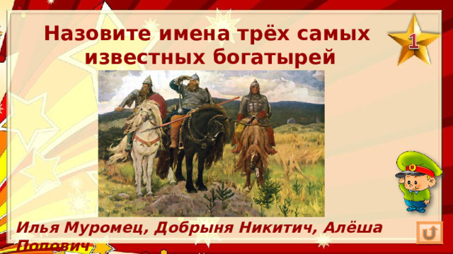 Назовите имена трёх самых  известных богатырей Илья Муромец, Добрыня Никитич, Алёша Попович 