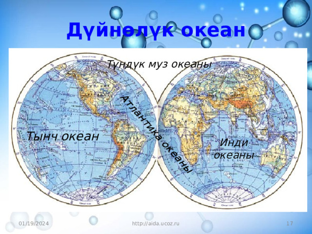 Атлантика океаны Дүйнөлүк океан Түндүк муз океаны Тынч океан Инди океаны 01/19/2024 5 http://aida.ucoz.ru 