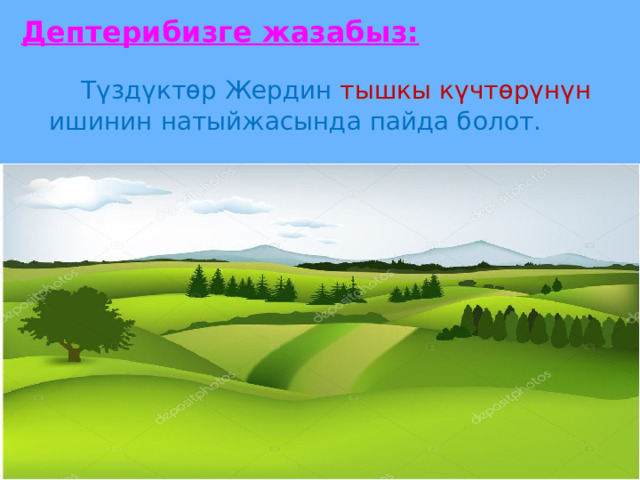 Дептерибизге жазабыз:   Түздүктөр Жердин тышкы күчтөрүнүн ишинин натыйжасында пайда болот. 