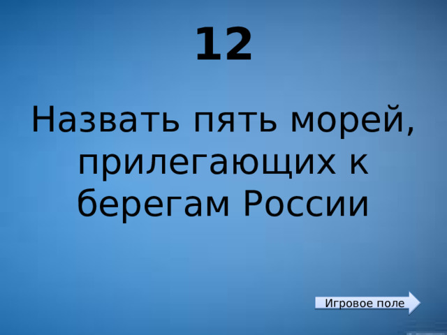 12 Назвать пять морей, прилегающих к берегам России Игровое поле 