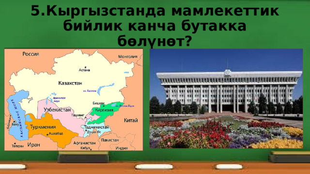 5.Кыргызстанда мамлекеттик бийлик канча бутакка бөлүнөт? 