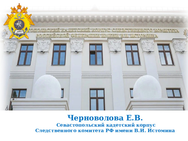 Черноволова Е.В.  Севастопольский кадетский корпус Следственного комитета РФ имени В.И. Истомина 