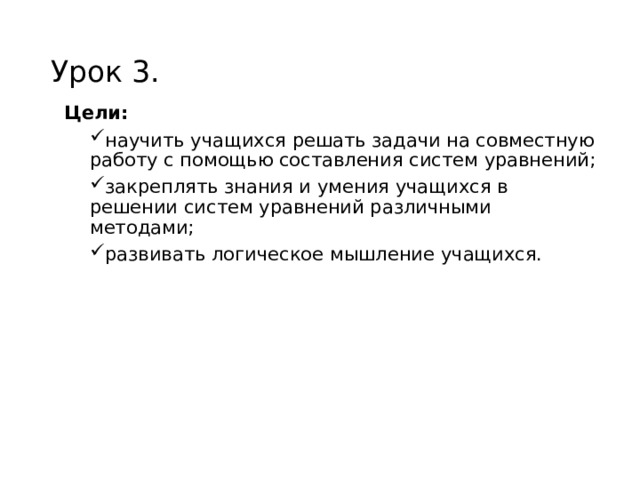 Урок 3. Цели:  научить учащихся решать задачи на совместную работу с помощью составления систем уравнений; закреплять знания и умения учащихся в решении систем уравнений различными методами; развивать логическое мышление учащихся. 